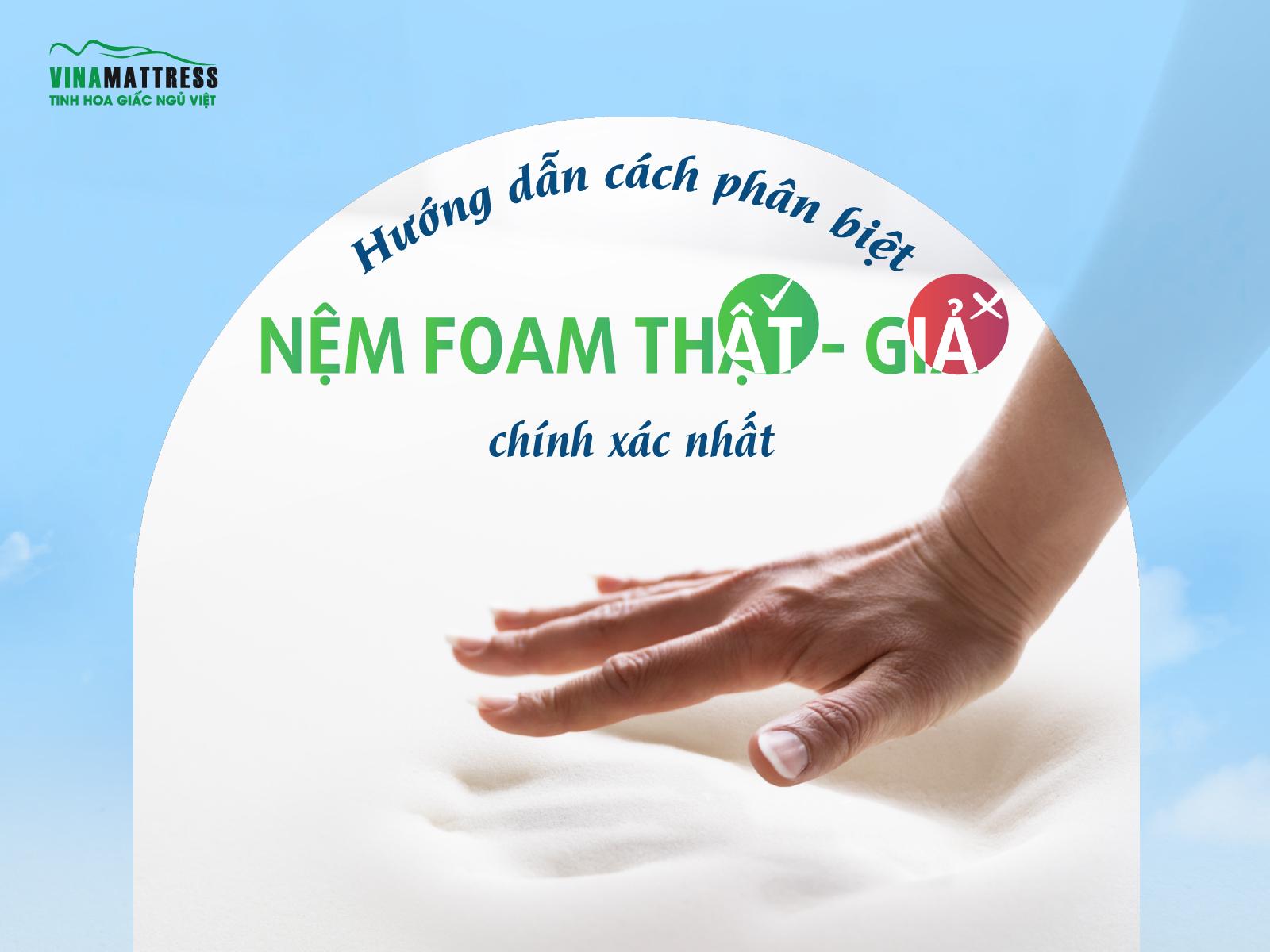 Hướng dẫn cách phân biệt nệm foam thật - giả chính xác nhất