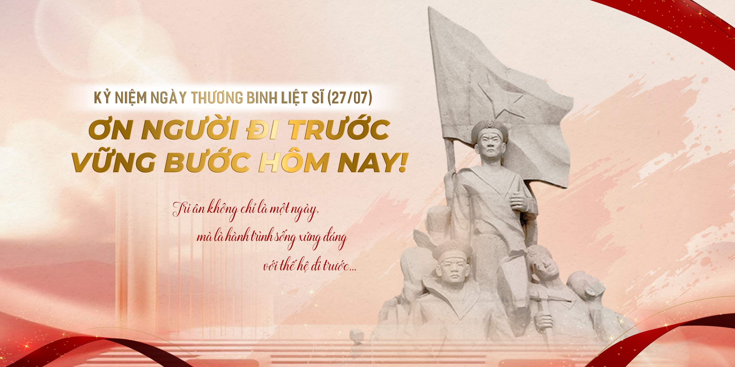 NGÀY THƯƠNG BINH LIỆT SĨ (27/07): ƠN NGƯỜI ĐI TRƯỚC - VỮNG BƯỚC HÔM NAY!